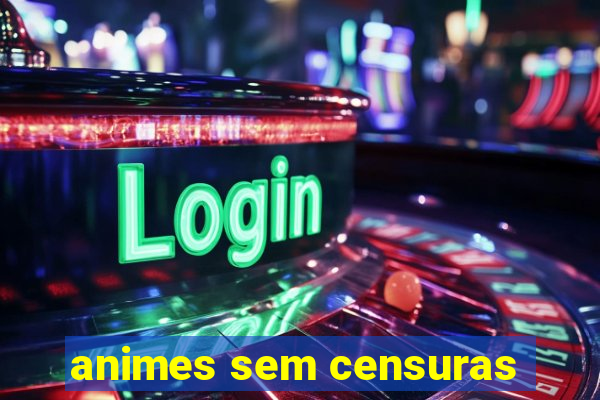 animes sem censuras